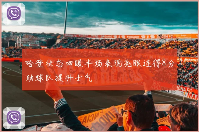 哈登状态回暖半场表现亮眼连得8分助球队提升士气