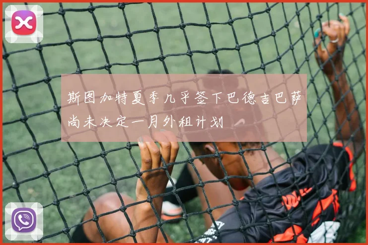 斯图加特夏季几乎签下巴德吉巴萨尚未决定一月外租计划