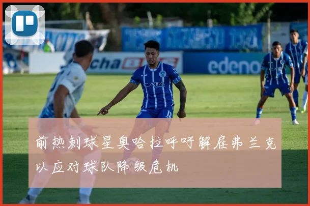 前热刺球星奥哈拉呼吁解雇弗兰克以应对球队降级危机