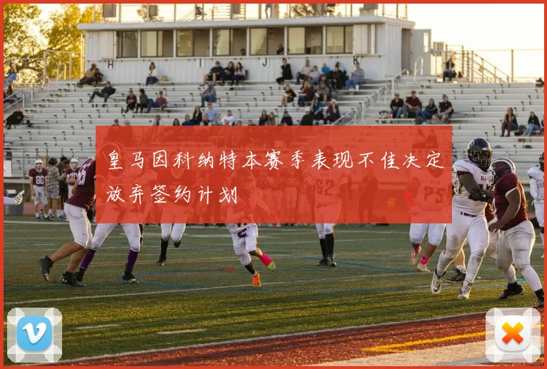 皇马因科纳特本赛季表现不佳决定放弃签约计划