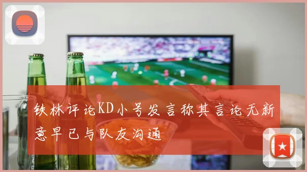 铁林评论KD小号发言称其言论无新意早已与队友沟通
